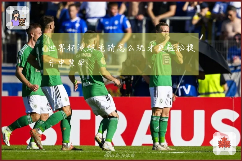 世界杯滚球竞猜怎么玩才更轻松提升中奖率